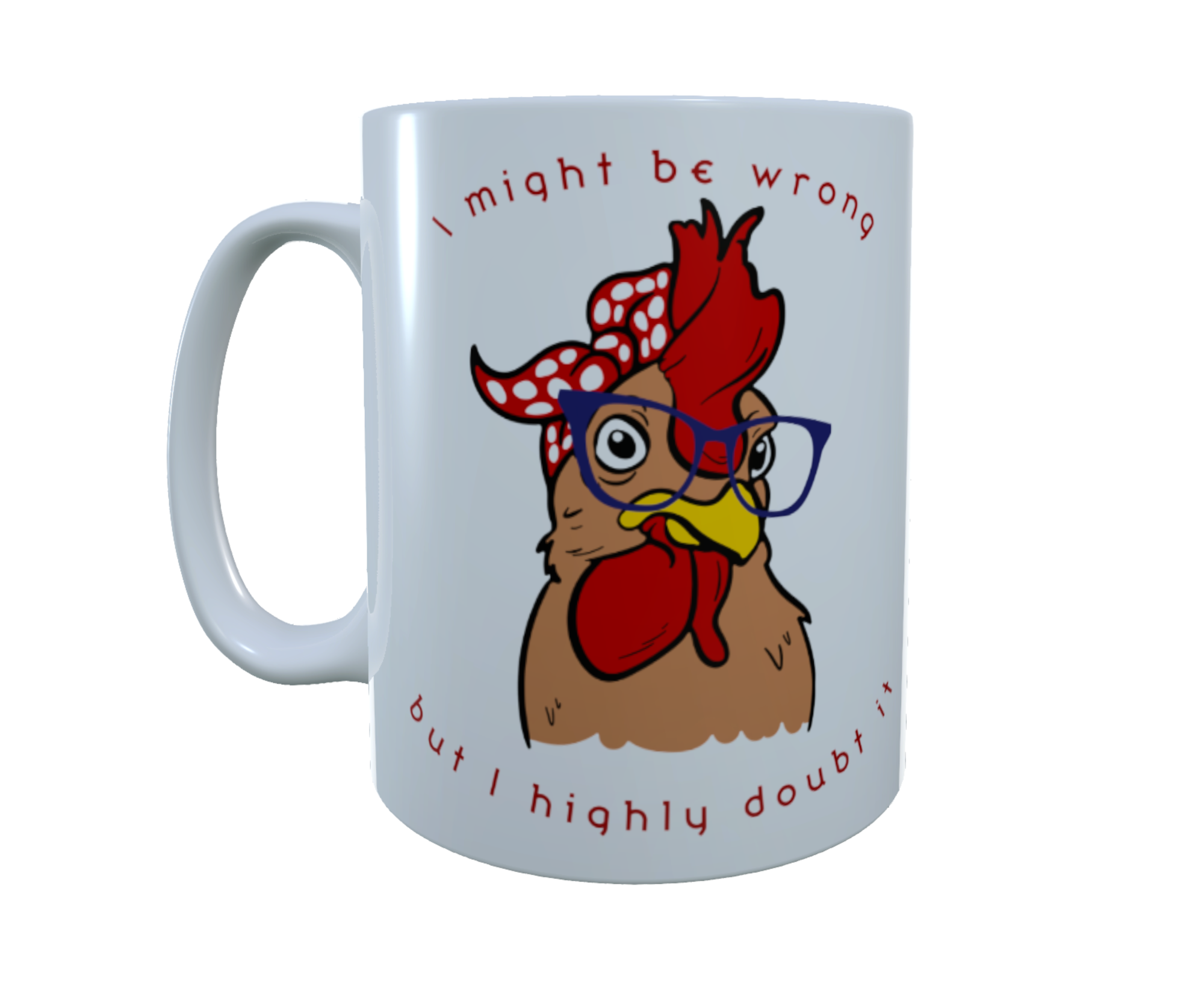 Chicken Ceramic Mug - I Might Be Wrong, But I Highly Doubt It